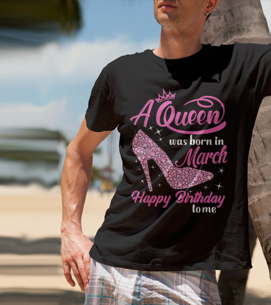 A Queen Was Born In March Happy Birthday To Me Sparkling Shoe T-Shirt