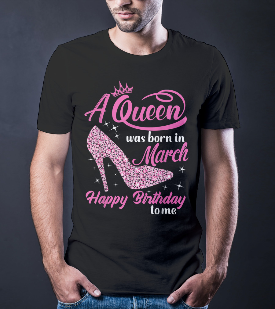 A Queen Was Born In March Happy Birthday To Me Sparkling Shoe T-Shirt