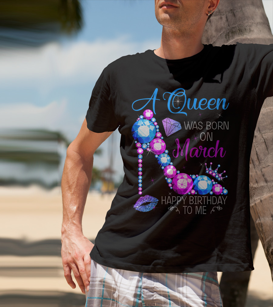 A Queen Was Born In March Happy Birthday To Me High Heel Jewel Glam T-Shirt