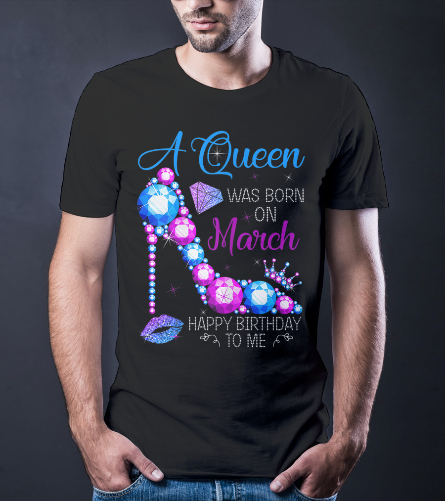 A Queen Was Born In March Happy Birthday To Me High Heel Jewel Glam T-Shirt