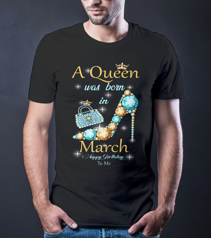 A Queen Was Born In March Happy Birthday To Me Jewel-Crown Shoe And Purse T-Shirt