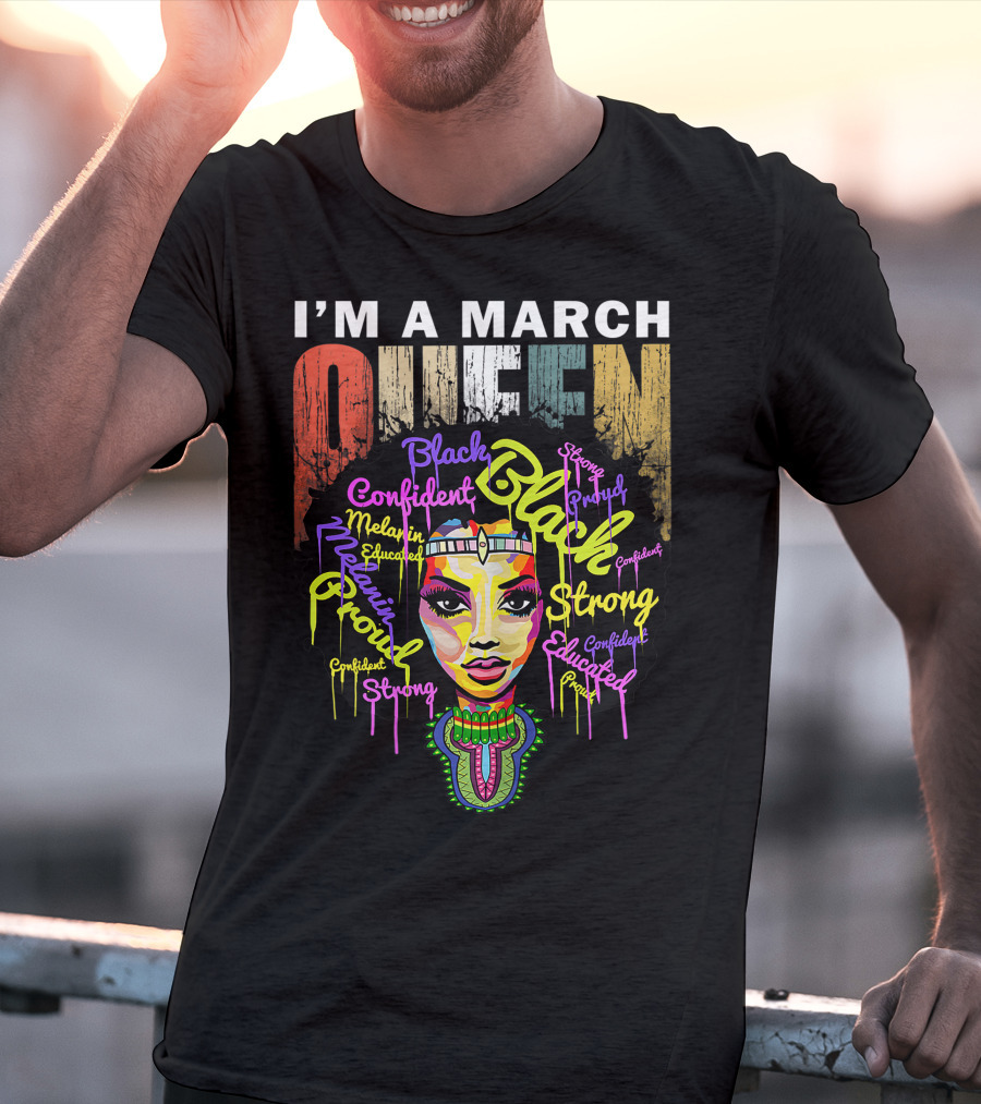 I'm A March Queen Black Proud Melanin Confident Strong Educated T-Shirt