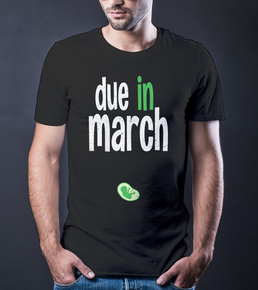 Due In March Pregnancy Announcement With Green Fetus T-Shirt