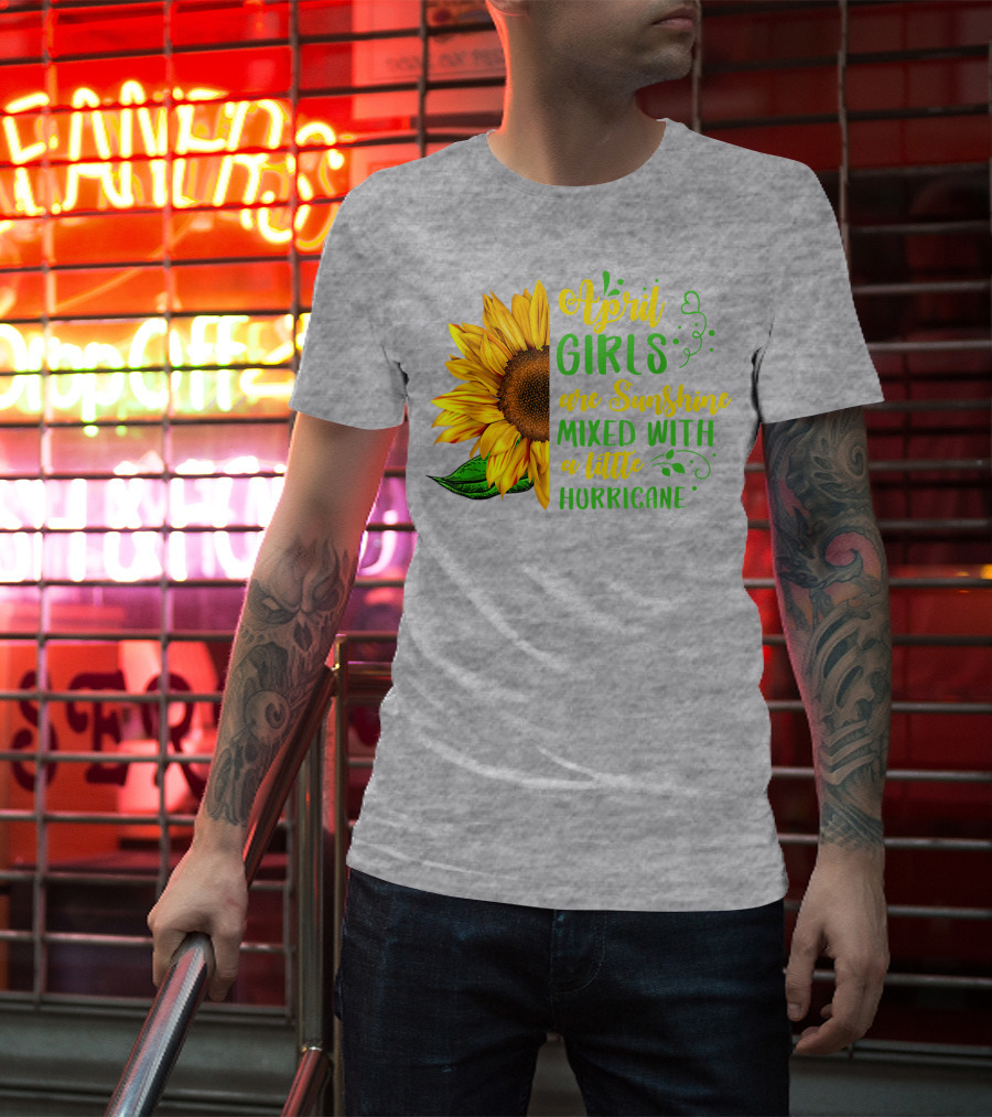 April Girls Are Sunshine Mixed With A Little Hurricane Sunflower Birthday T-Shirt
