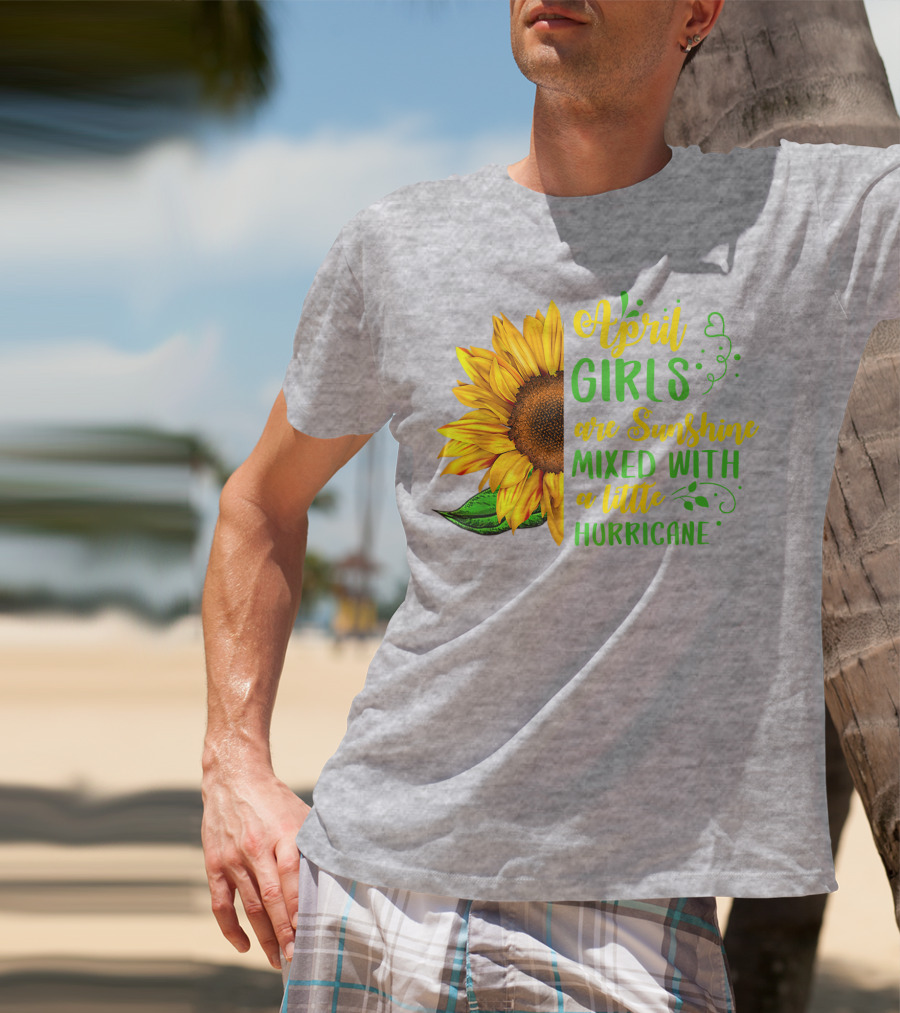 April Girls Are Sunshine Mixed With A Little Hurricane Sunflower Birthday T-Shirt