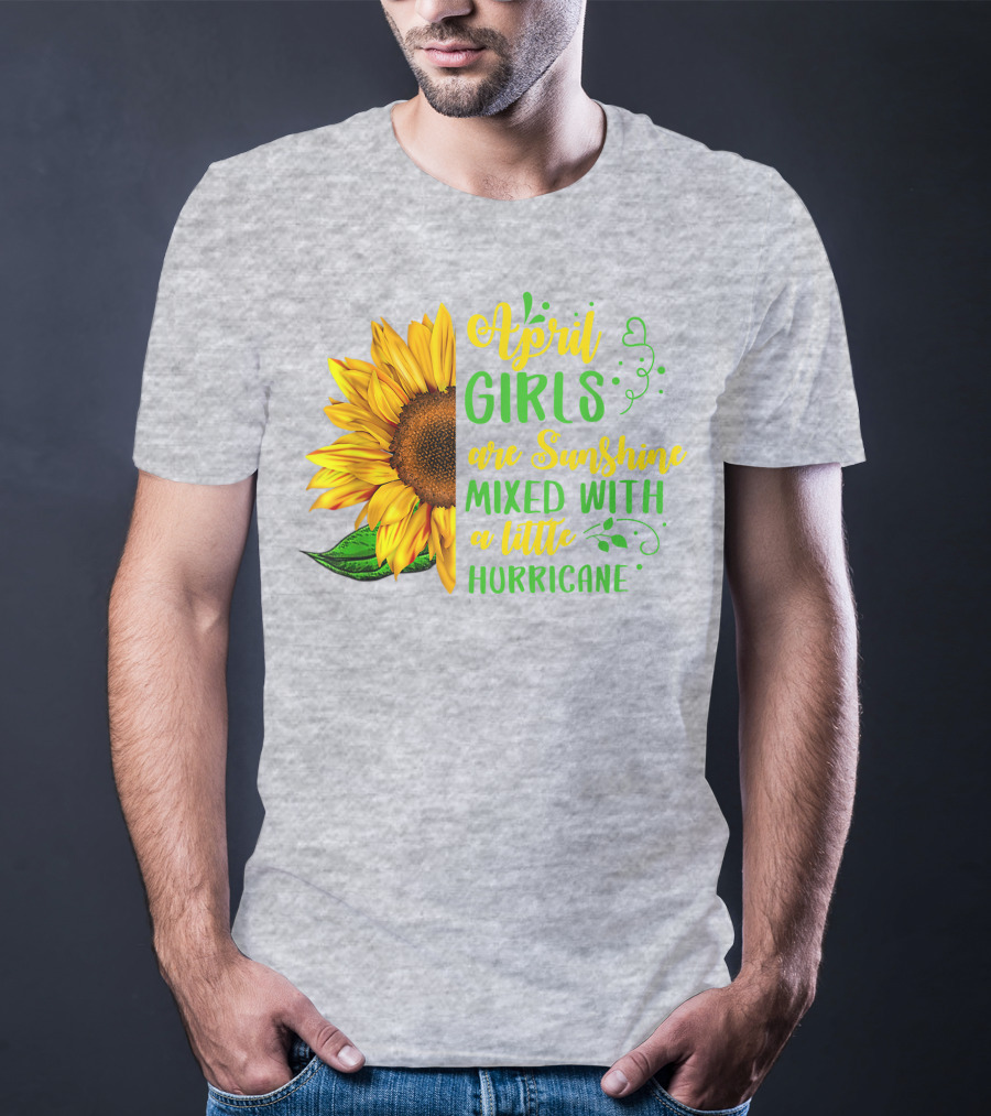 April Girls Are Sunshine Mixed With A Little Hurricane Sunflower Birthday T-Shirt