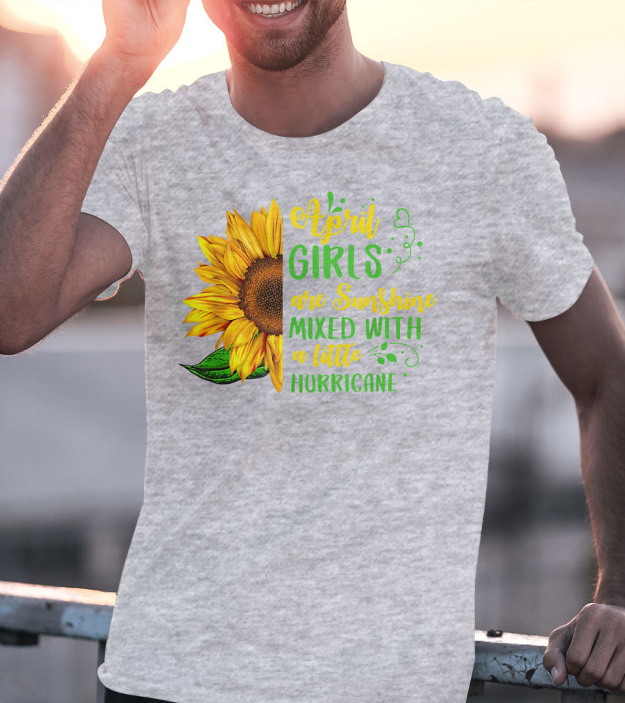 April Girls Are Sunshine Mixed With A Little Hurricane Sunflower Birthday T-Shirt