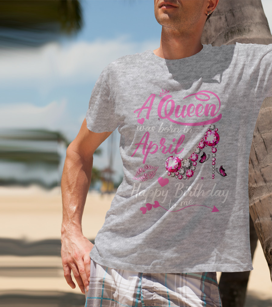 A Queen Was Born In April Happy Birthday To Me Pink Gem High Heel T-Shirt