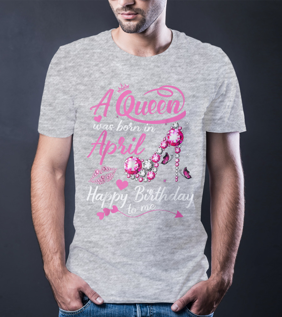 A Queen Was Born In April Happy Birthday To Me Pink Gem High Heel T-Shirt