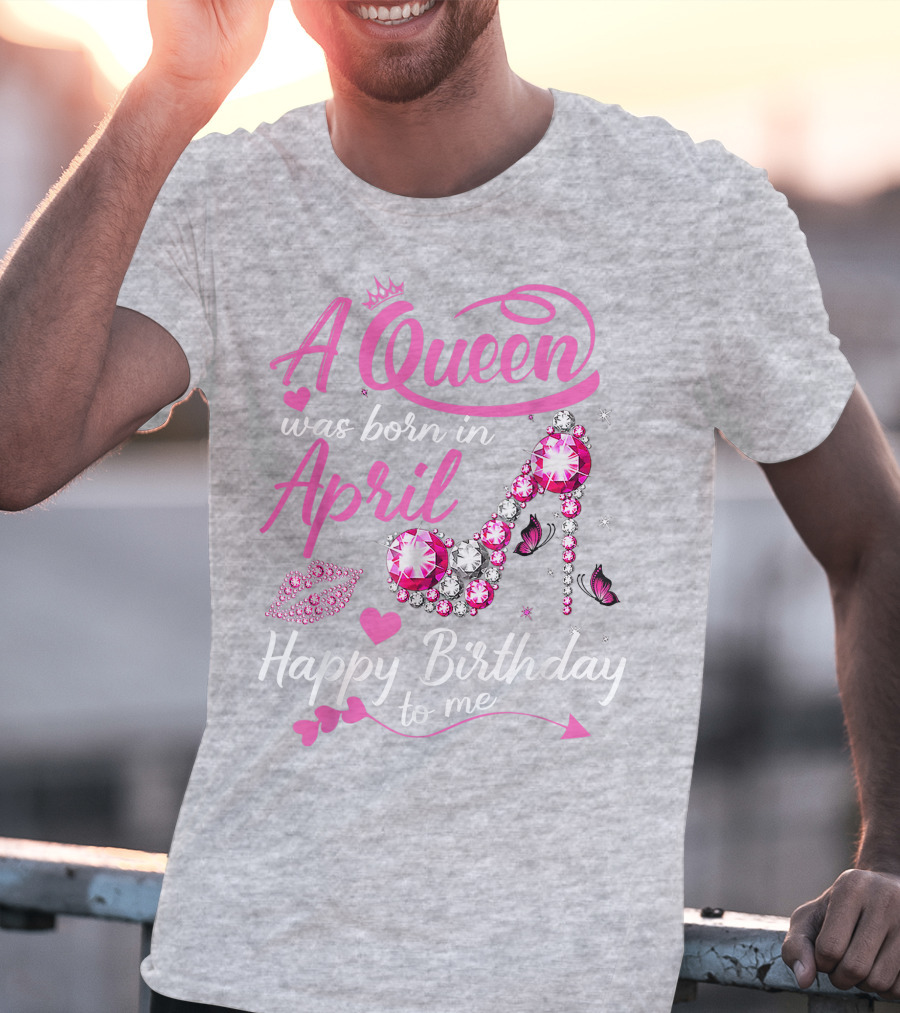 A Queen Was Born In April Happy Birthday To Me Pink Gem High Heel T-Shirt