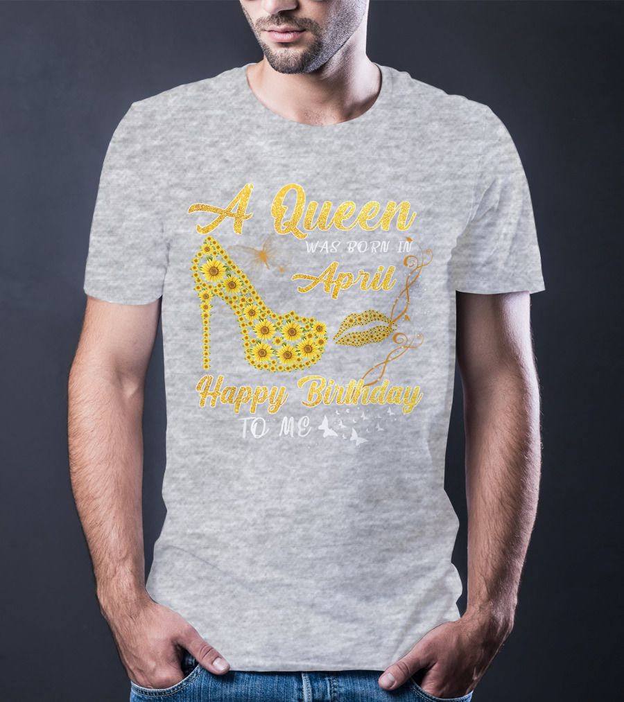 A Queen Was Born In April Sunflower High Heel Birthday Happy Birthday To Me T-Shirt