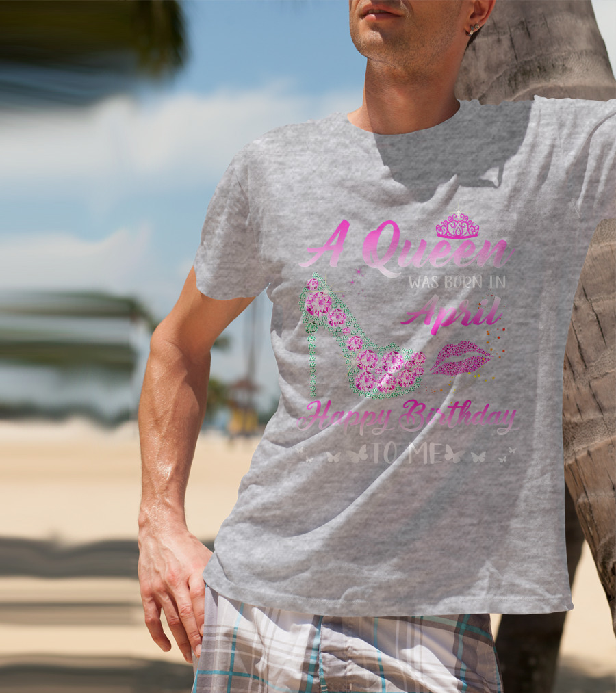 A Queen Was Born In April Happy Birthday To Me Pink High Heel Crystal Butterfly Lips T-Shirt
