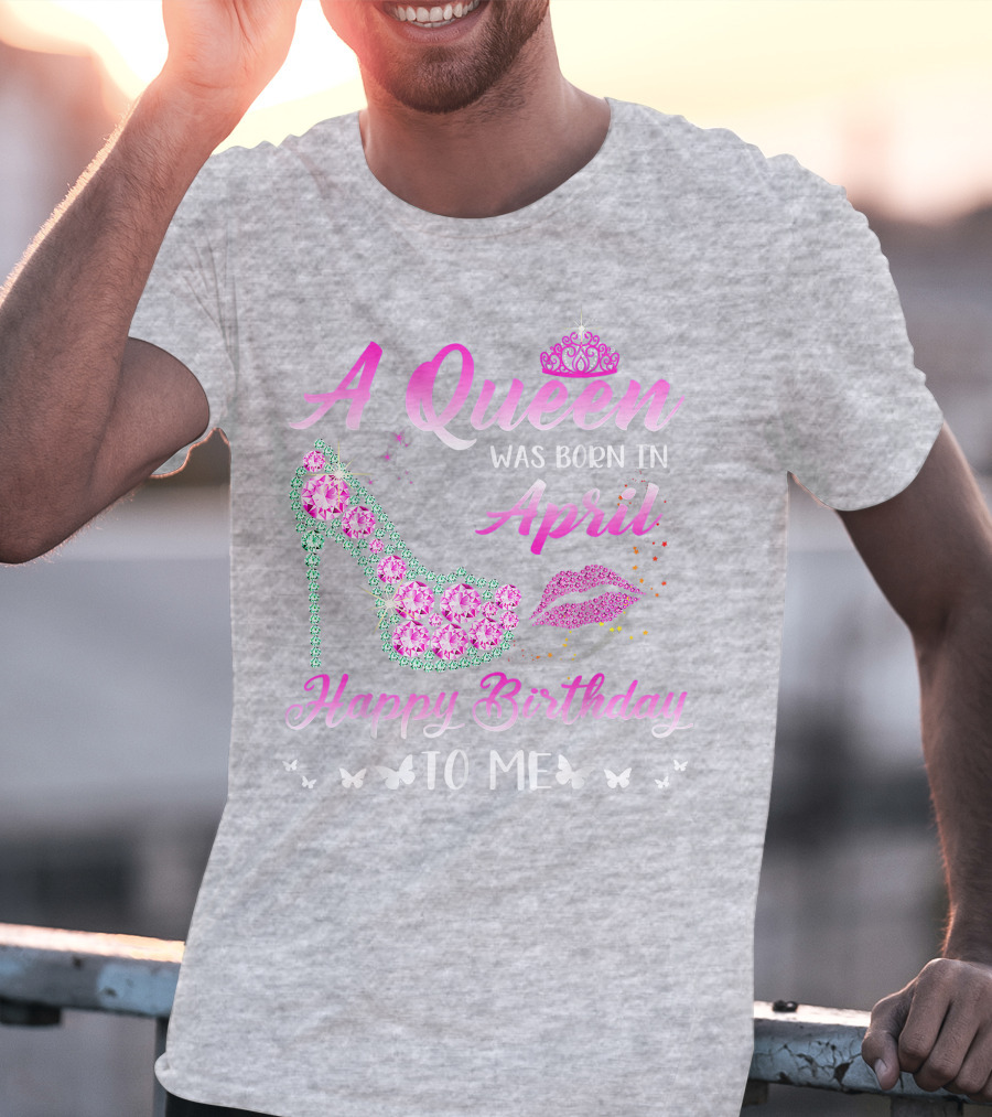 A Queen Was Born In April Happy Birthday To Me Pink High Heel Crystal Butterfly Lips T-Shirt