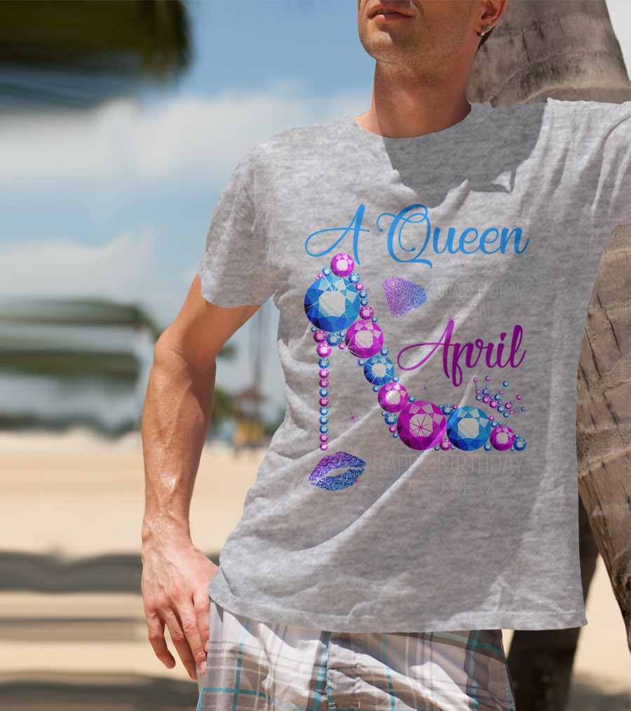 A Queen Was Born In April Happy Birthday To Me High Heel Jewel Design With Crown And Lip Print T-Shirt