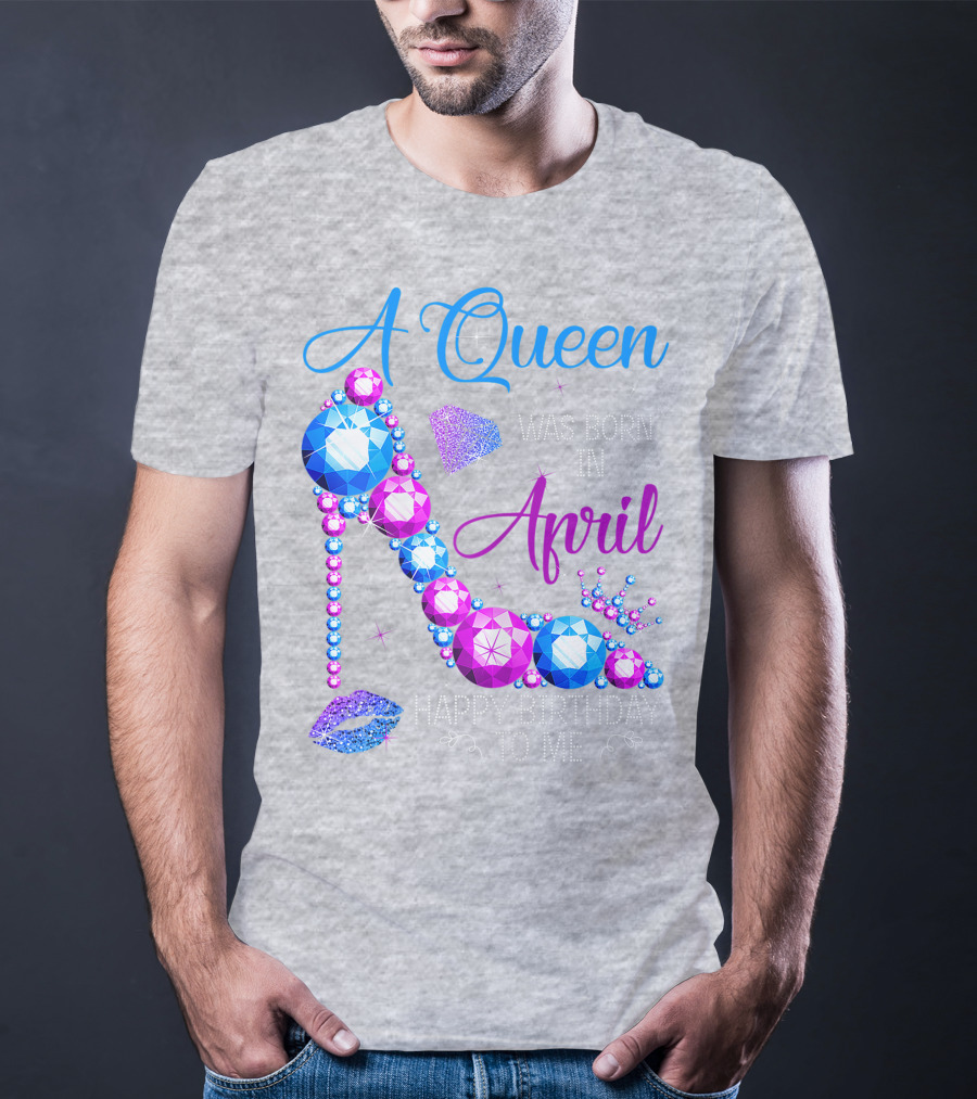 A Queen Was Born In April Happy Birthday To Me High Heel Jewel Design With Crown And Lip Print T-Shirt