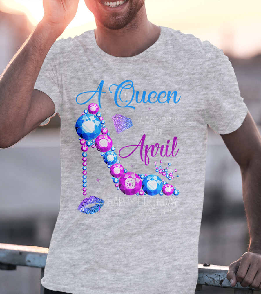A Queen Was Born In April Happy Birthday To Me High Heel Jewel Design With Crown And Lip Print T-Shirt