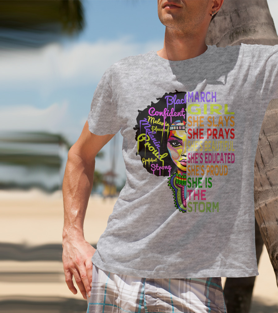 March Birthday Girl She Slays She Prays She's Beautiful Educated Proud She Is The Storm T-Shirt