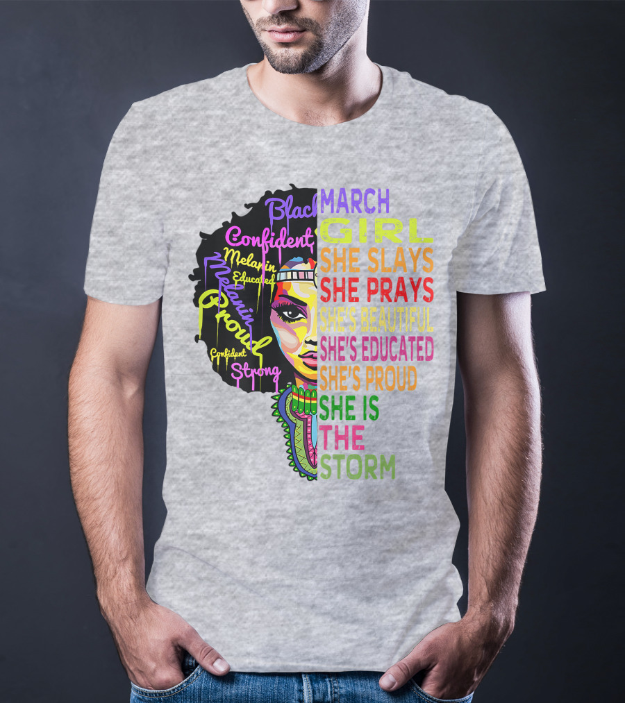 March Birthday Girl She Slays She Prays She's Beautiful Educated Proud She Is The Storm T-Shirt