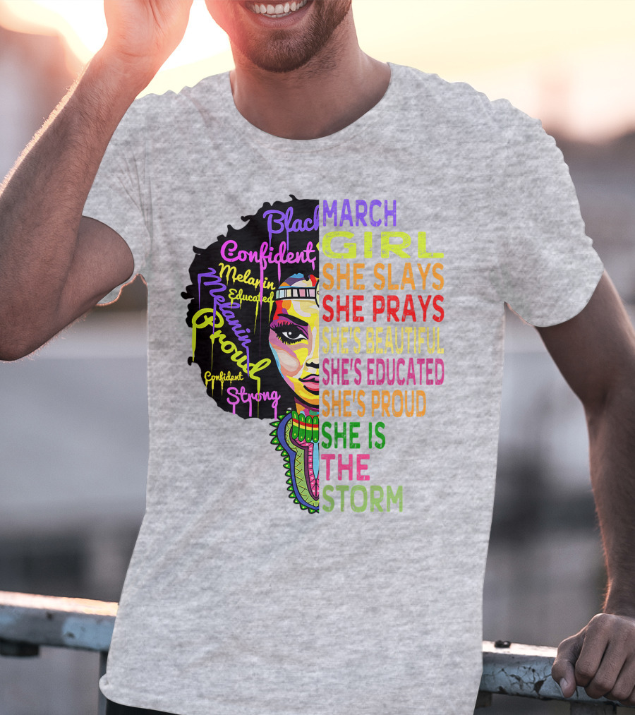 March Birthday Girl She Slays She Prays She's Beautiful Educated Proud She Is The Storm T-Shirt