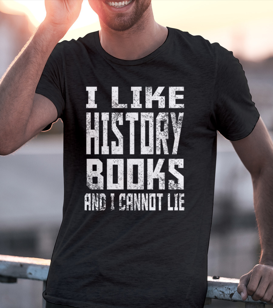 I Like History Books And I Cannot Lie 1776 Colonial T-Shirt