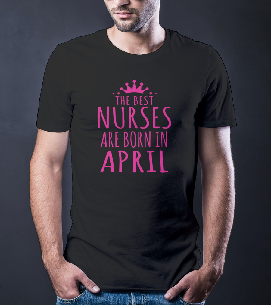 The Best Nurses Are Born In April Crown Stars T-Shirt