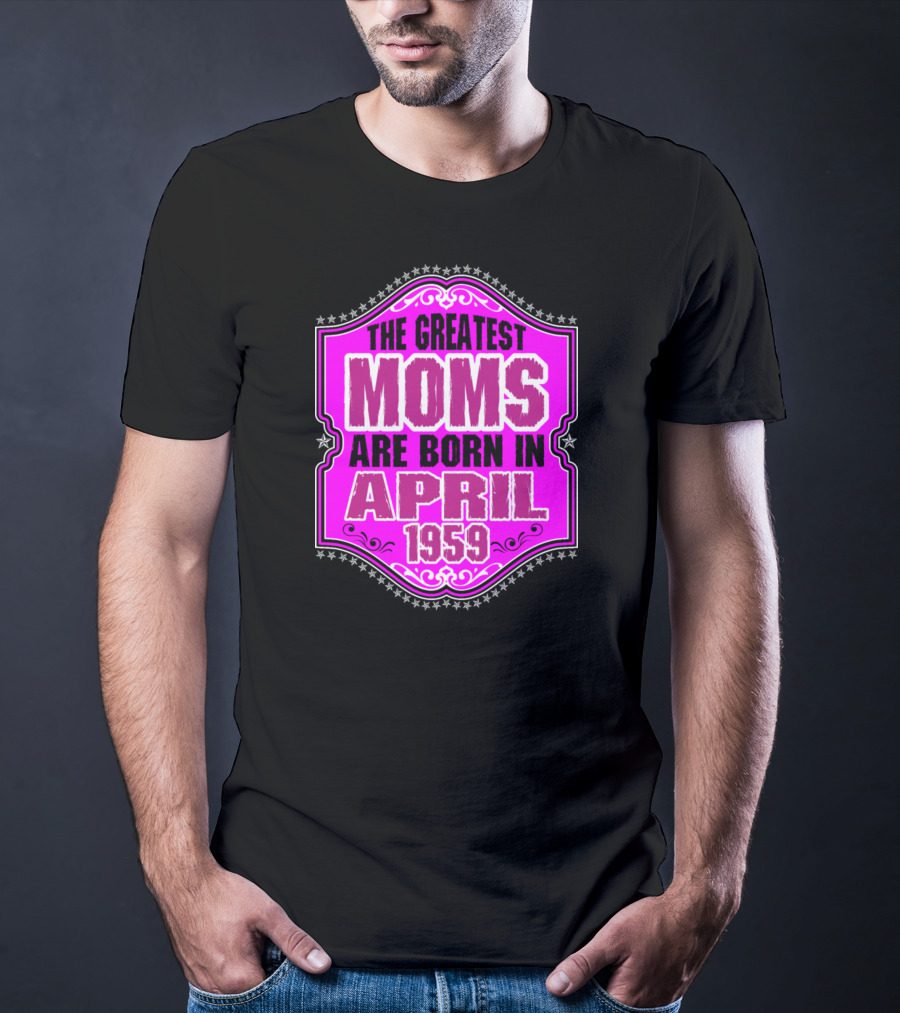 The Greatest Moms Born In April 1959 T-Shirt