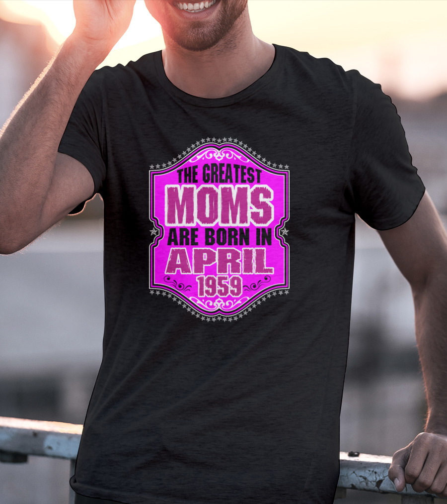 The Greatest Moms Born In April 1959 T-Shirt