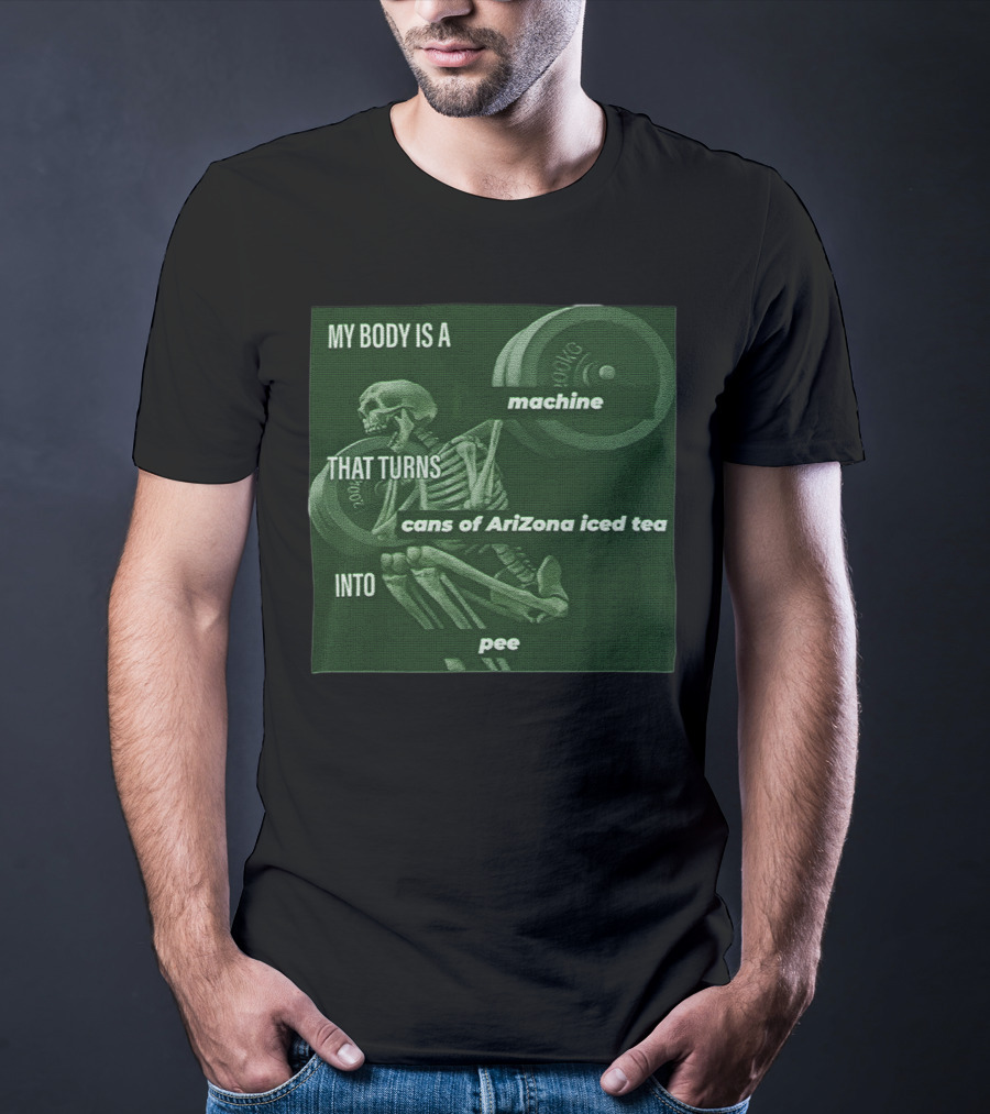 My Body Is A Machine That Turns Cans Of Arizona Iced Tea Into Pee Skeleton Lifting Weights T-Shirt