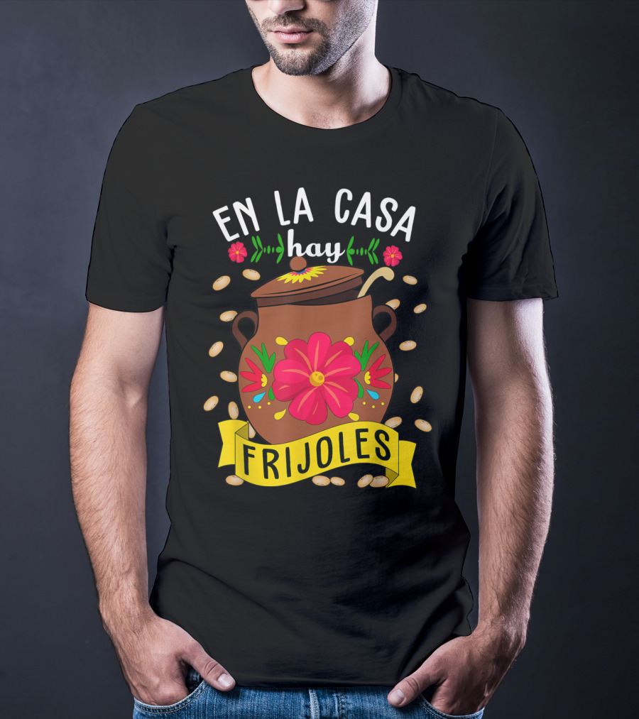 En La Casa Hay Frijoles Funny Mexican Mom Food Pot With Flowers And Beans T-Shirt