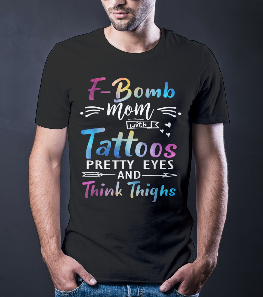 F-Bomb Mom With Tattoos Pretty Eyes And Thick Thighs T-Shirt