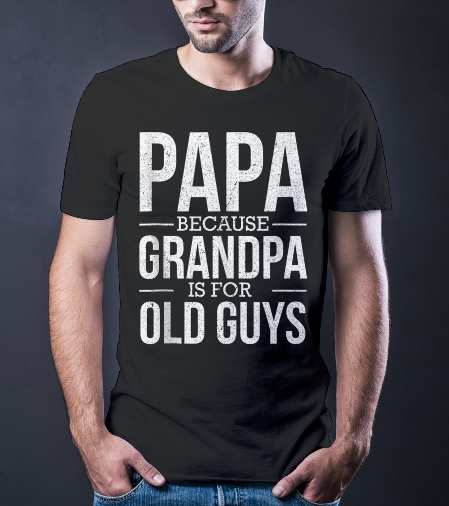 Papa Because Grandpa Is For Old Guys Mens Mens T-Shirt