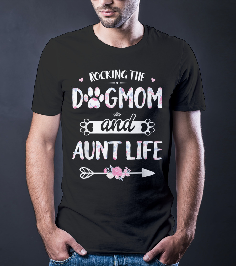 Rocking The Dog Mom And Aunt Life With Hearts And Floral Paws T-Shirt