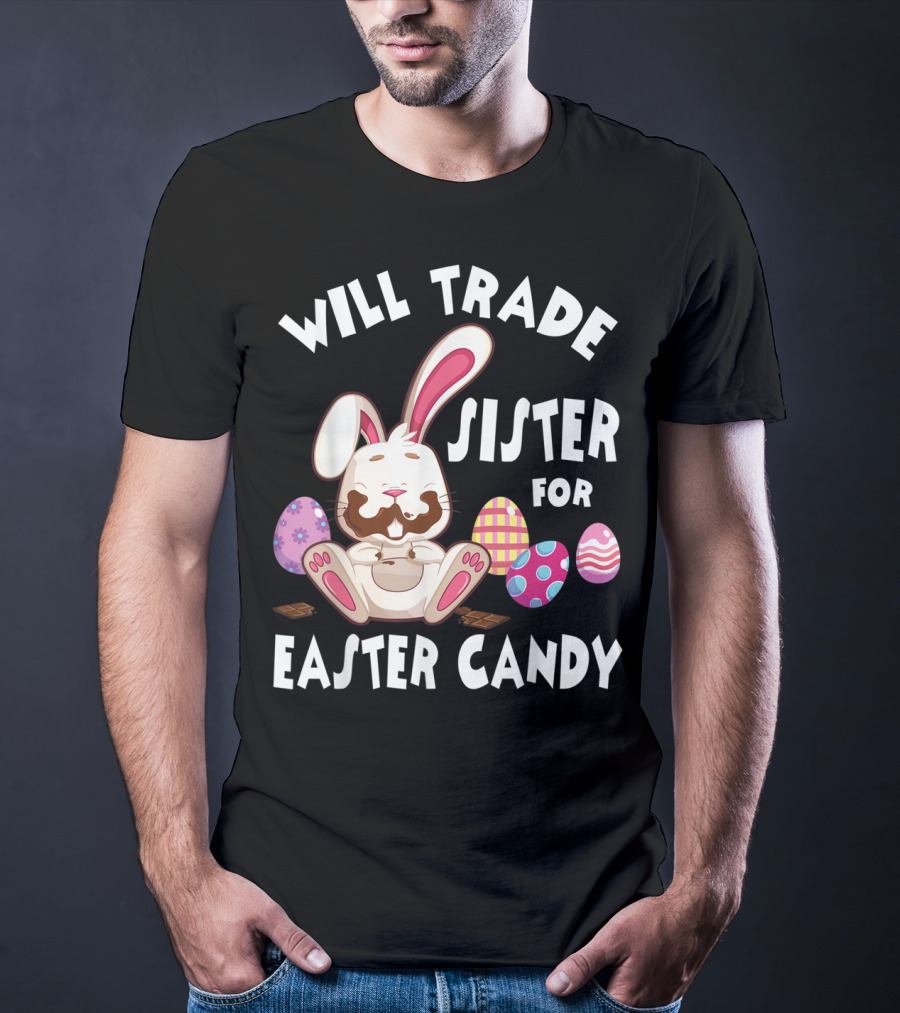 Will Trade Sister For Easter Candy Bunny Eating Chocolate Eggs T-Shirt