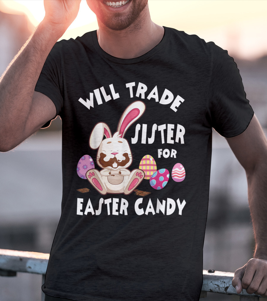 Will Trade Sister For Easter Candy Bunny Eating Chocolate Eggs T-Shirt