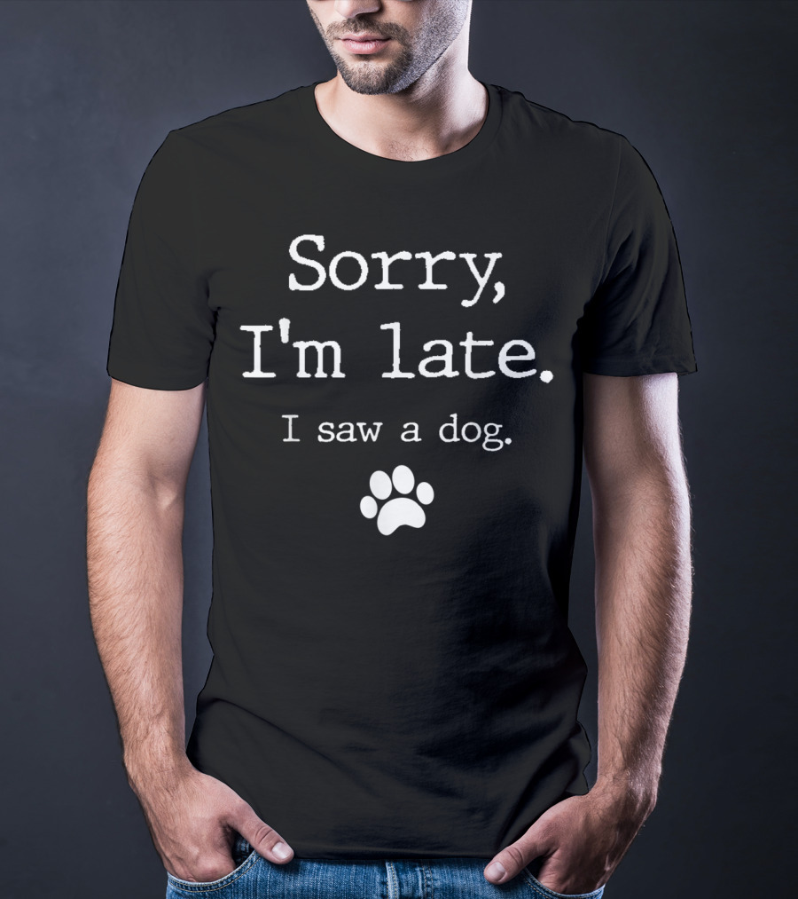 Sorry I'm Late I Saw A Dog Paw Print Funny T-Shirt