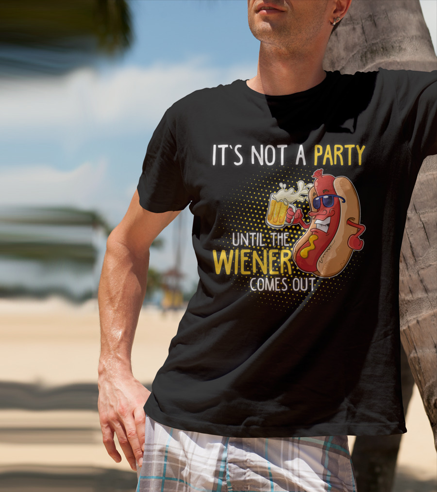 It's Not A Party Until The Wiener Comes Out Hot Dog Holding Beer T-Shirt