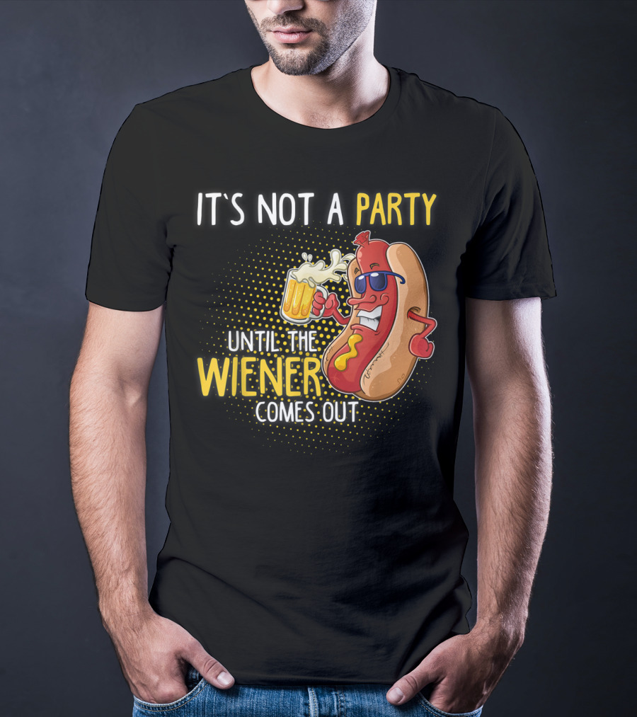 It's Not A Party Until The Wiener Comes Out Hot Dog Holding Beer T-Shirt