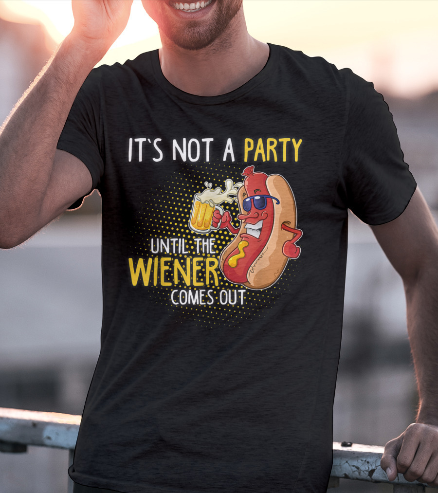 It's Not A Party Until The Wiener Comes Out Hot Dog Holding Beer T-Shirt