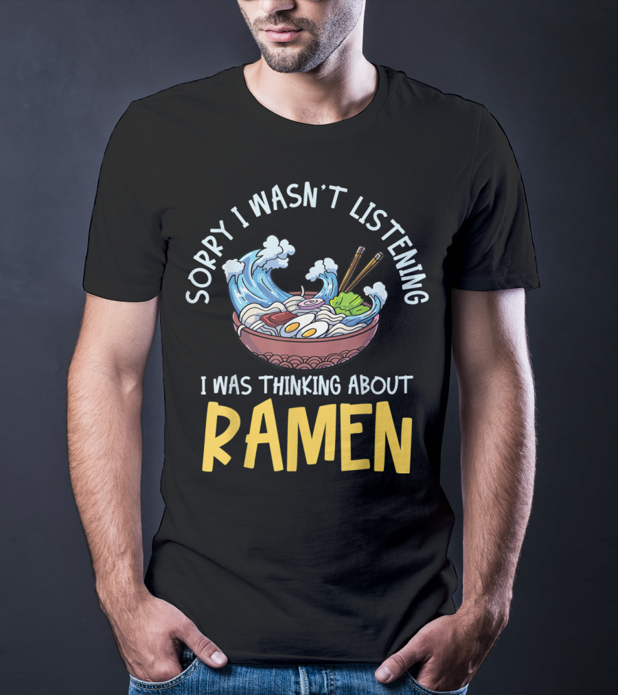 Sorry I Wasn't Listening I Was Thinking About Ramen Bowl Japanese Noodles Funny Anime T-Shirt