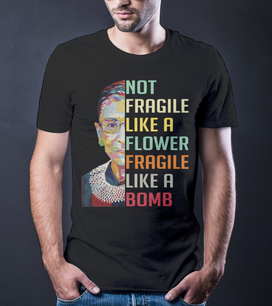 Not Fragile Like A Flower Fragile Like A Bomb RBG Ruth Ginsburg T-Shirt