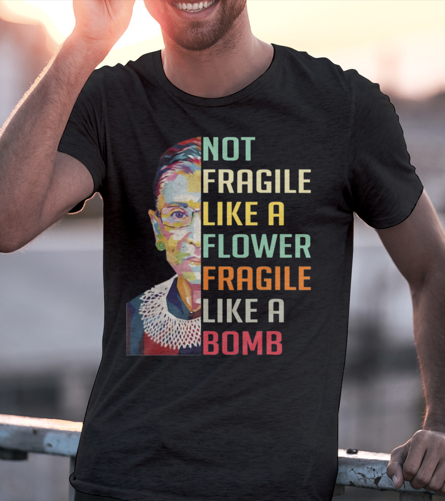 Not Fragile Like A Flower Fragile Like A Bomb RBG Ruth Ginsburg T-Shirt