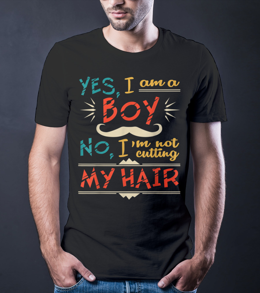 Yes I Am A Boy No I'm Not Cutting My Hair Moustache T-Shirt