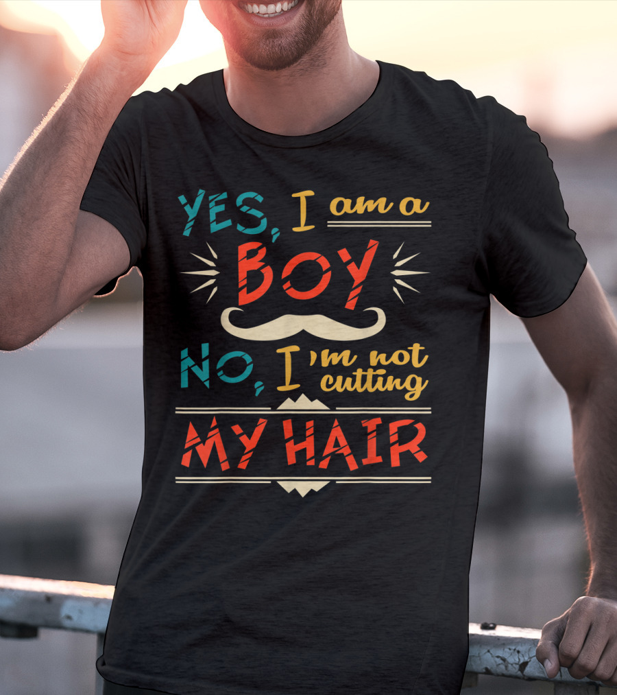 Yes I Am A Boy No I'm Not Cutting My Hair Moustache T-Shirt