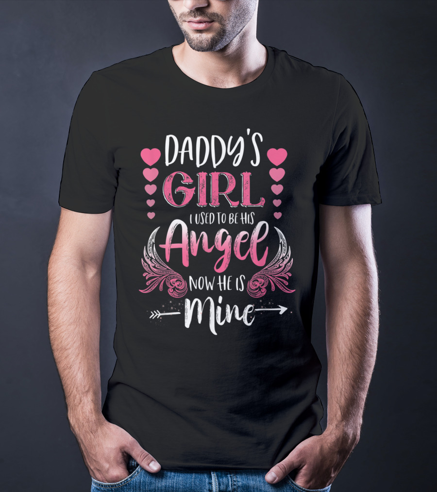Daddy's Girl I Used To Be His Angel Now He Is Mine Hearts And Angel Wings T-Shirt