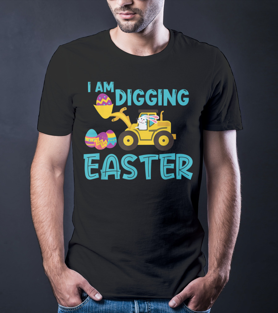 I Am Digging Easter Eggs Bunny Funny For Toddlers With Tractor And Colorful Eggs T-Shirt