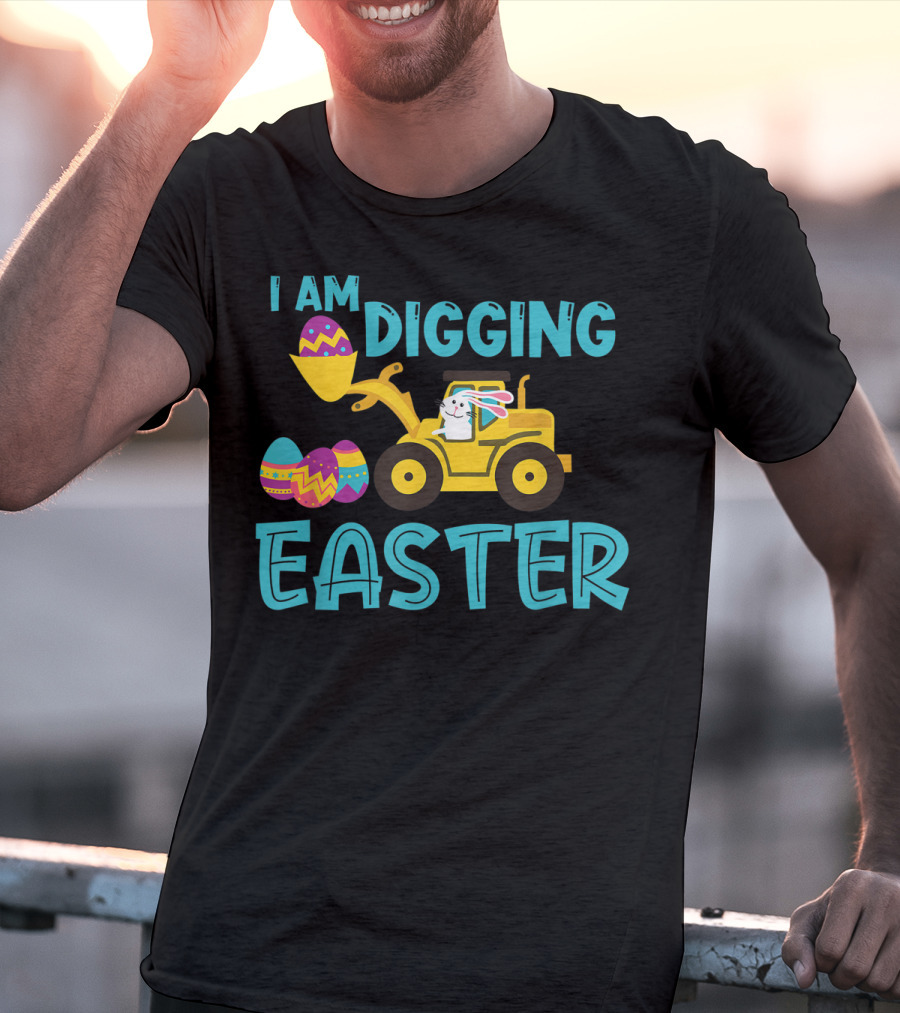 I Am Digging Easter Eggs Bunny Funny For Toddlers With Tractor And Colorful Eggs T-Shirt