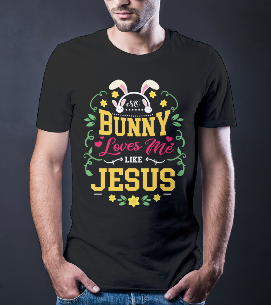 No Bunny Loves Me Like Jesus Christian Easter Flowers Hearts Bunny Ears T-Shirt