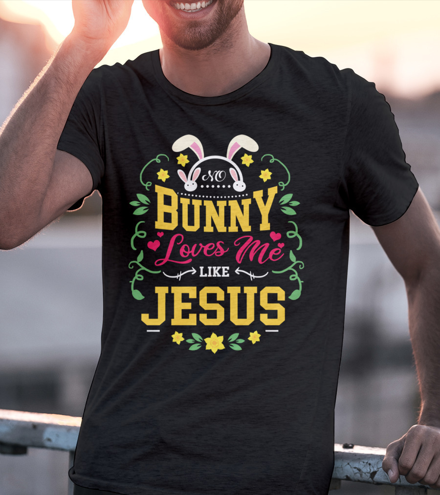 No Bunny Loves Me Like Jesus Christian Easter Flowers Hearts Bunny Ears T-Shirt