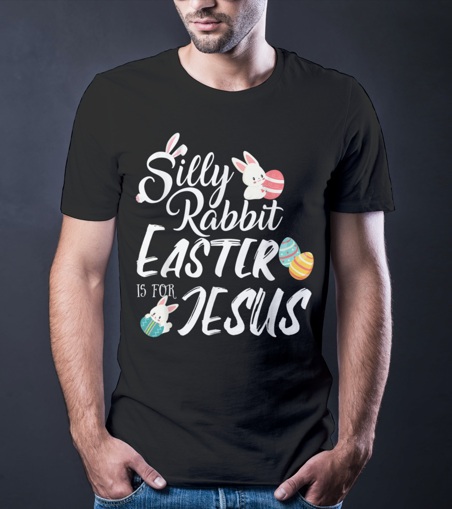 Silly Rabbit Easter Is For Jesus With Colorful Eggs And Cute Bunnies T-Shirt