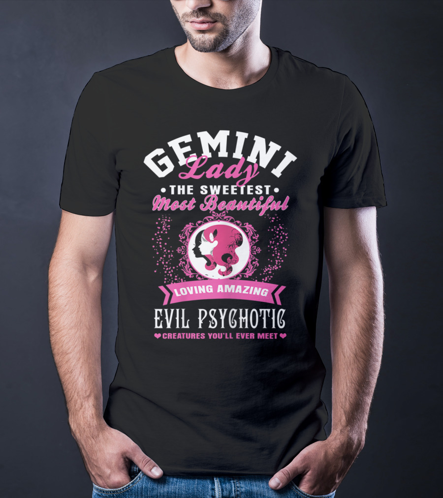 Gemini Lady The Sweetest Most Beautiful Loving Amazing Evil Psychotic Creatures You'll Ever Meet T-Shirt